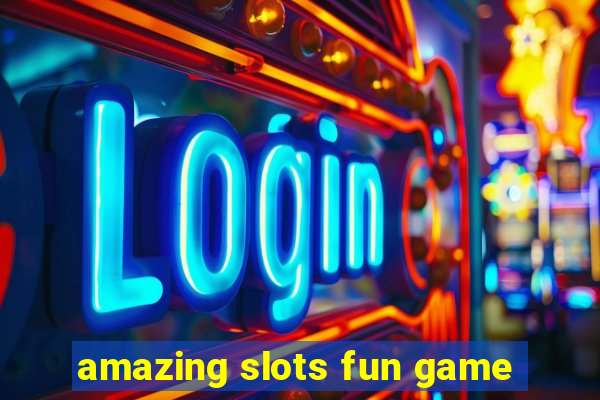 amazing slots fun game