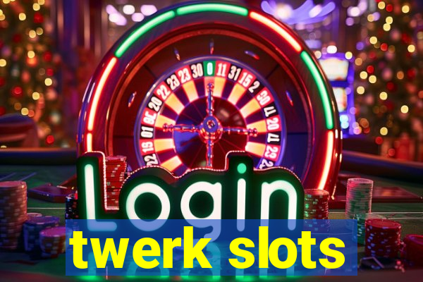 twerk slots