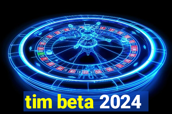 tim beta 2024