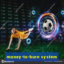 money-to-burn system