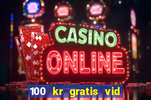 100 kr gratis vid registrering casino