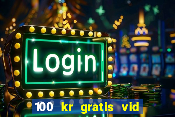 100 kr gratis vid registrering casino