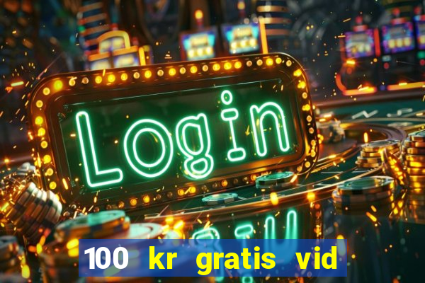 100 kr gratis vid registrering casino