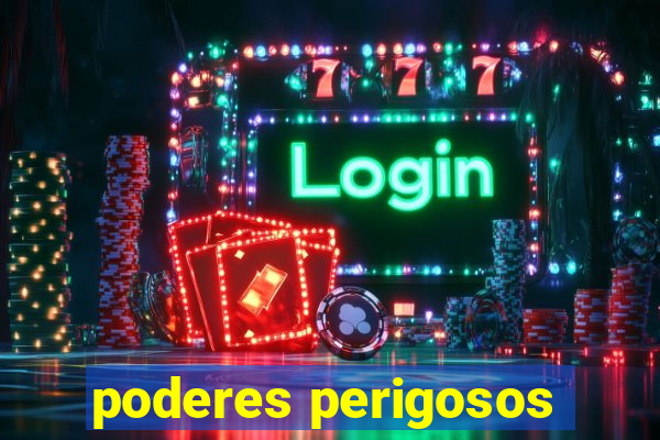 poderes perigosos