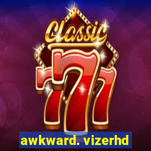 awkward. vizerhd