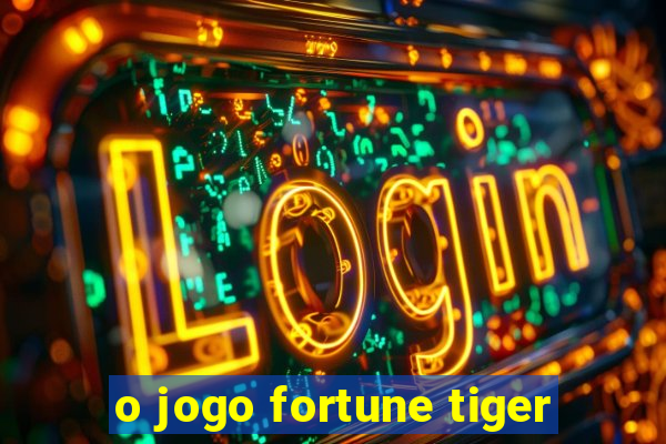 o jogo fortune tiger