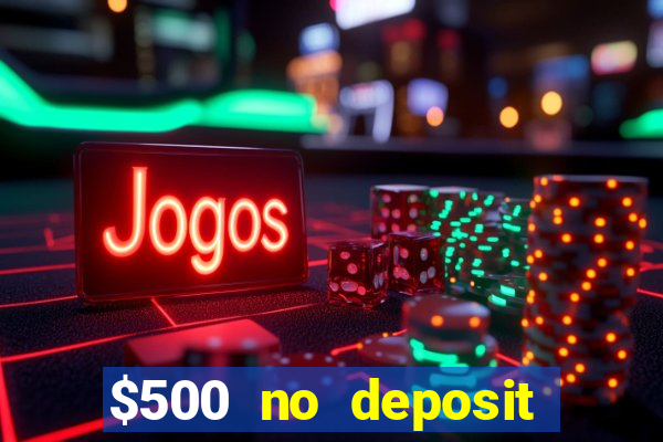 $500 no deposit bonus casino