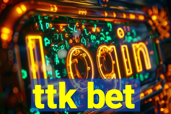 ttk bet