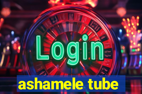 ashamele tube