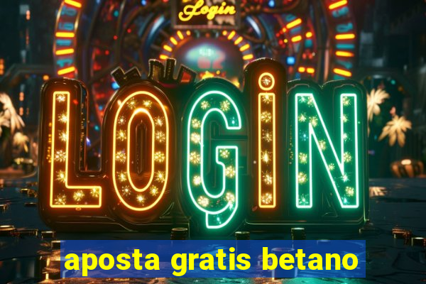 aposta gratis betano