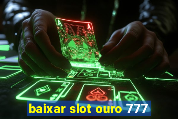 baixar slot ouro 777