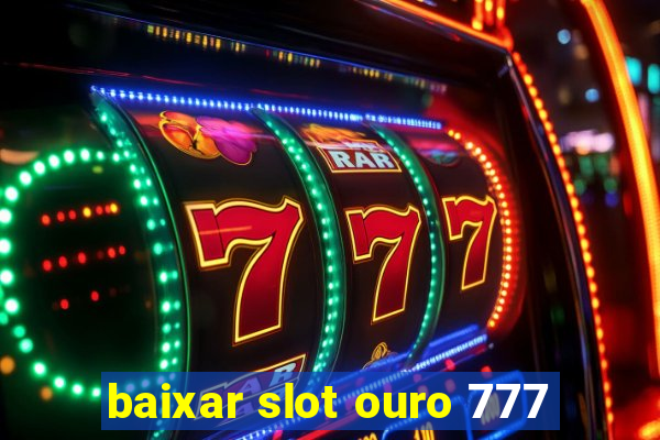 baixar slot ouro 777