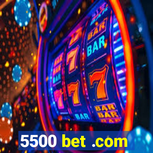 5500 bet .com