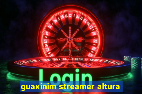 guaxinim streamer altura