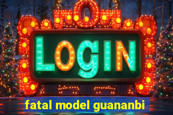 fatal model guananbi