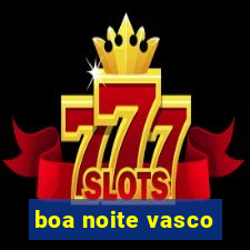 boa noite vasco