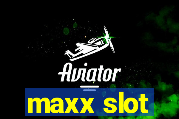 maxx slot