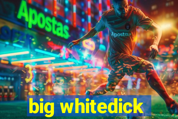 big whitedick