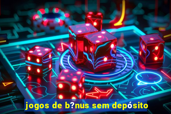 jogos de b?nus sem depósito