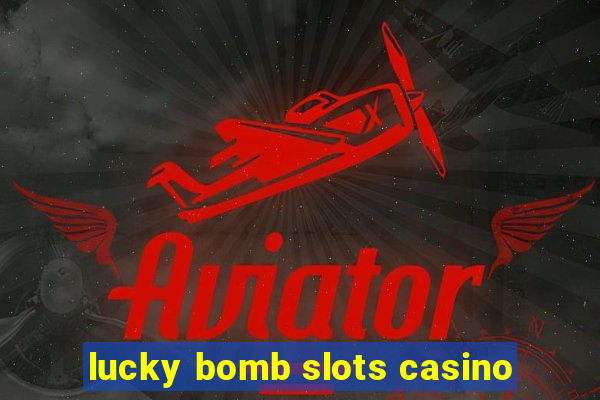 lucky bomb slots casino