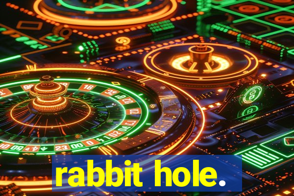 rabbit hole.