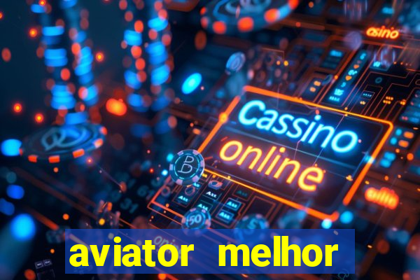 aviator melhor horario para jogar