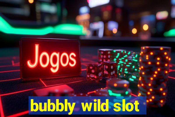 bubbly wild slot