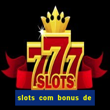 slots com bonus de boas vindas