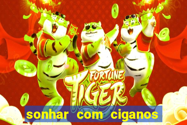 sonhar com ciganos jogo do bicho