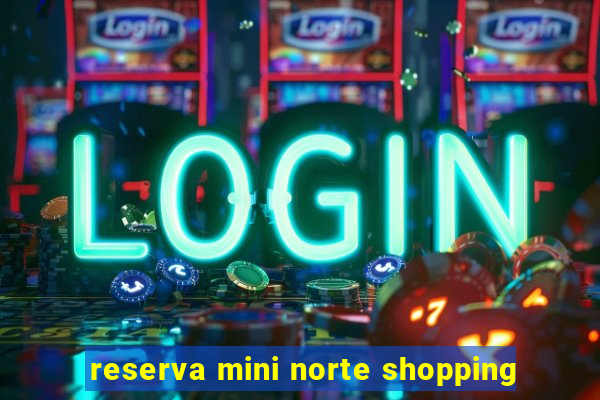 reserva mini norte shopping