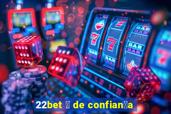 22bet 茅 de confian莽a