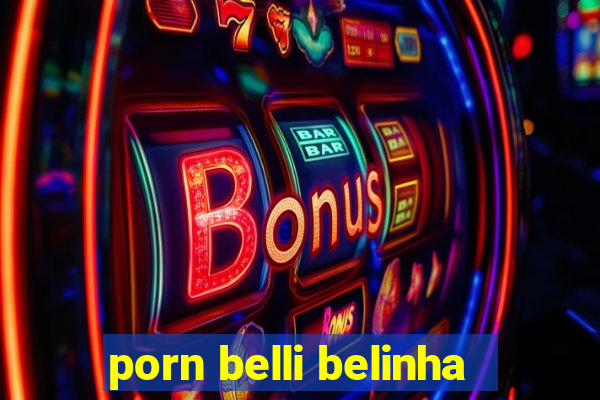 porn belli belinha