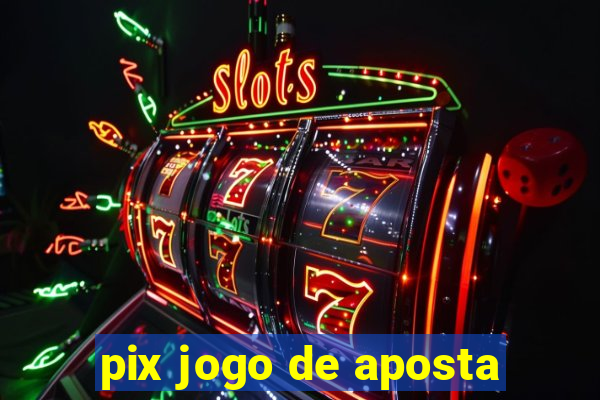 pix jogo de aposta