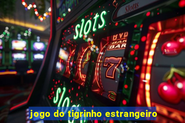 jogo do tigrinho estrangeiro