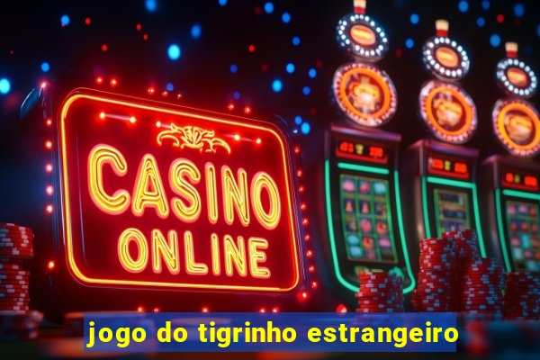 jogo do tigrinho estrangeiro