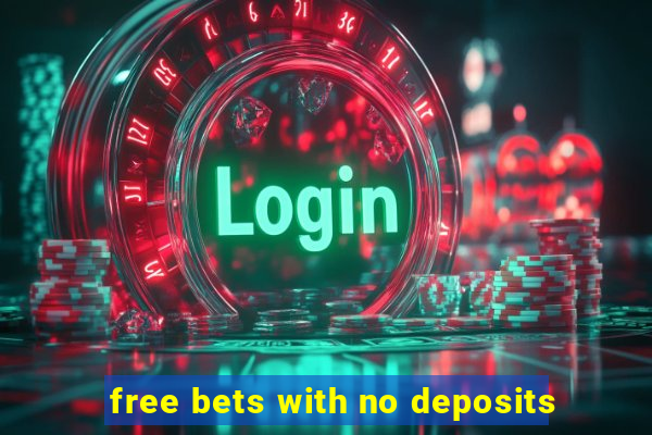 free bets with no deposits