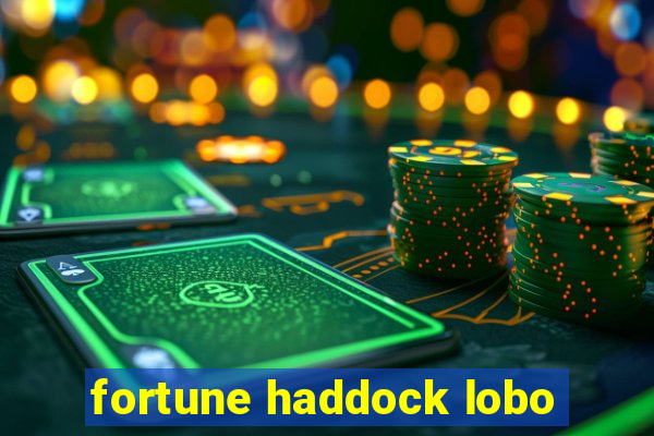 fortune haddock lobo