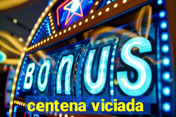 centena viciada