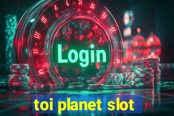 toi planet slot