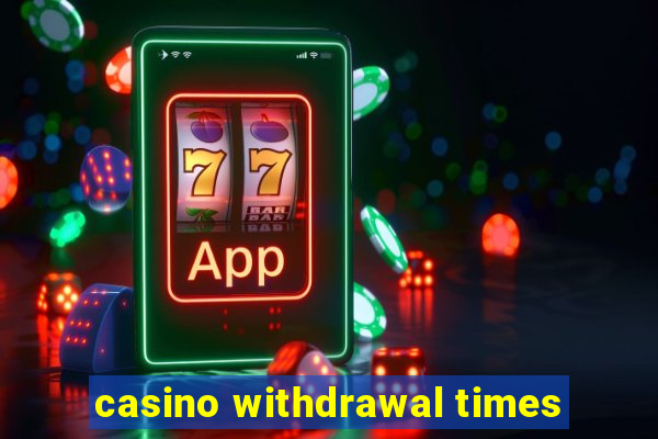 casino withdrawal times