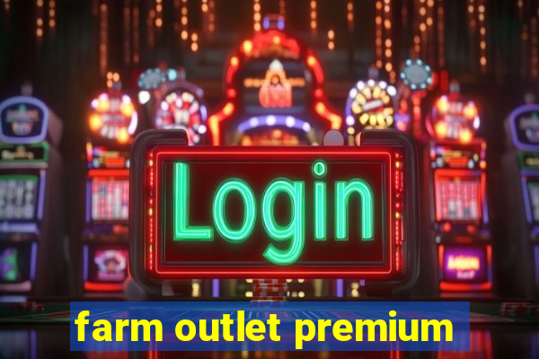 farm outlet premium