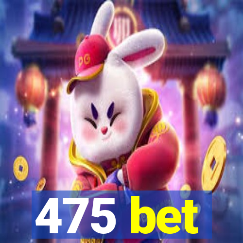 475 bet