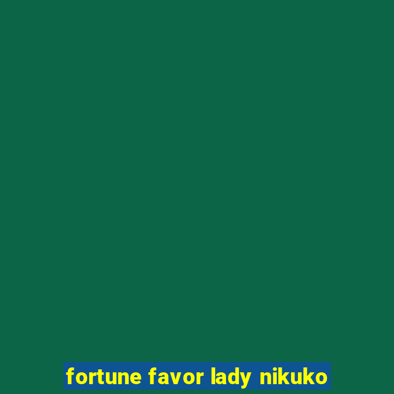 fortune favor lady nikuko