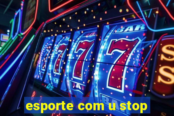 esporte com u stop