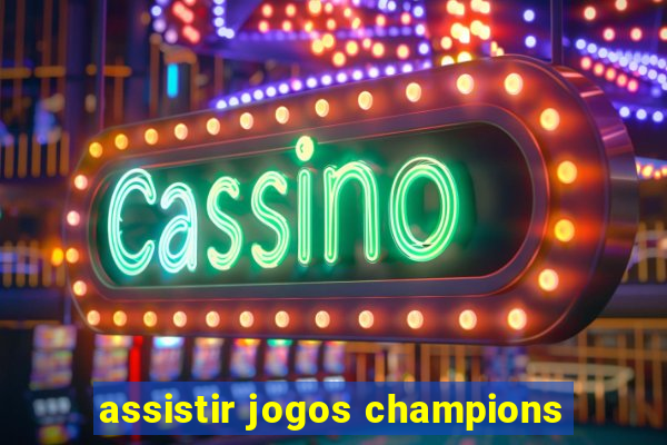 assistir jogos champions