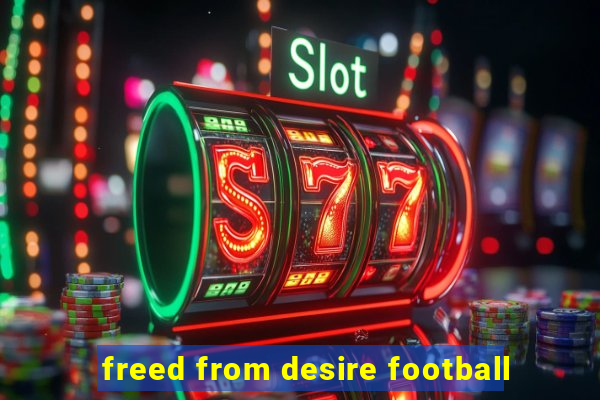 freed from desire football