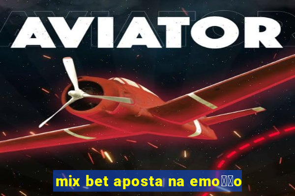 mix bet aposta na emo莽茫o