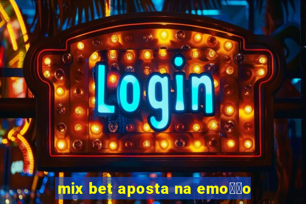 mix bet aposta na emo莽茫o