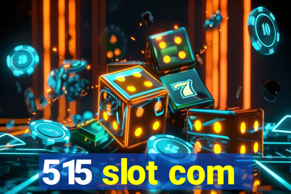 515 slot com