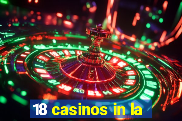 18 casinos in la